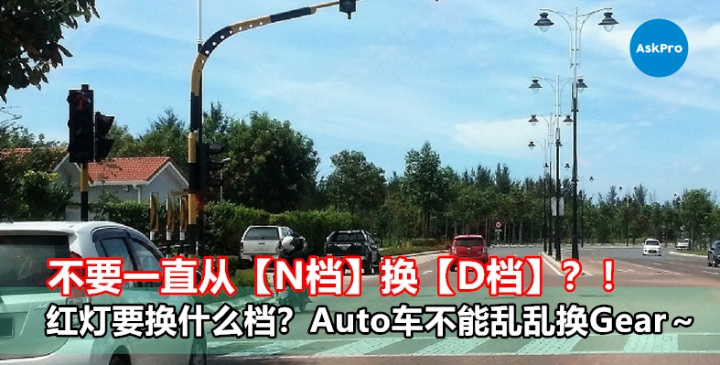 不要一直从【N档】换【D档】？！红灯要换什么档？Auto车不能乱乱换Gear~~